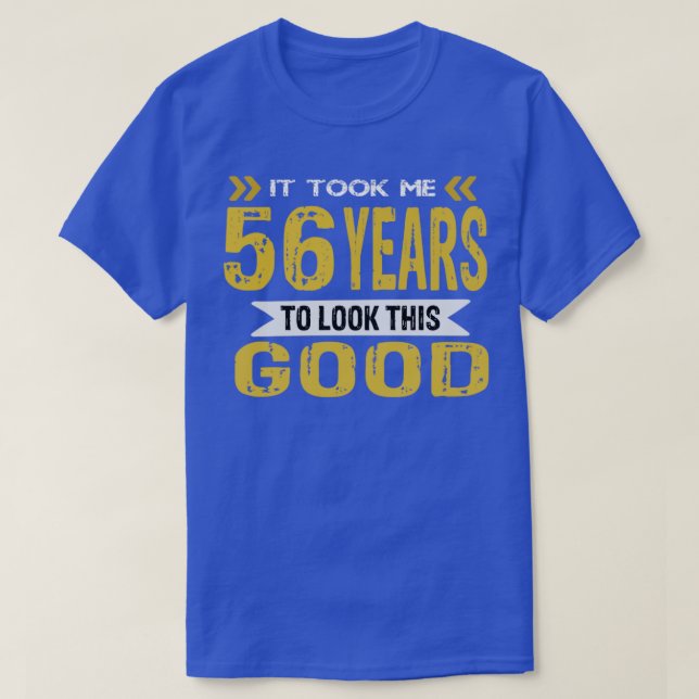 Ich brauchte 56 Jahre, um so gut auszusehen T-Shirt (Design vorne)