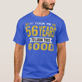 Ich brauchte 56 Jahre, um so gut auszusehen T-Shirt