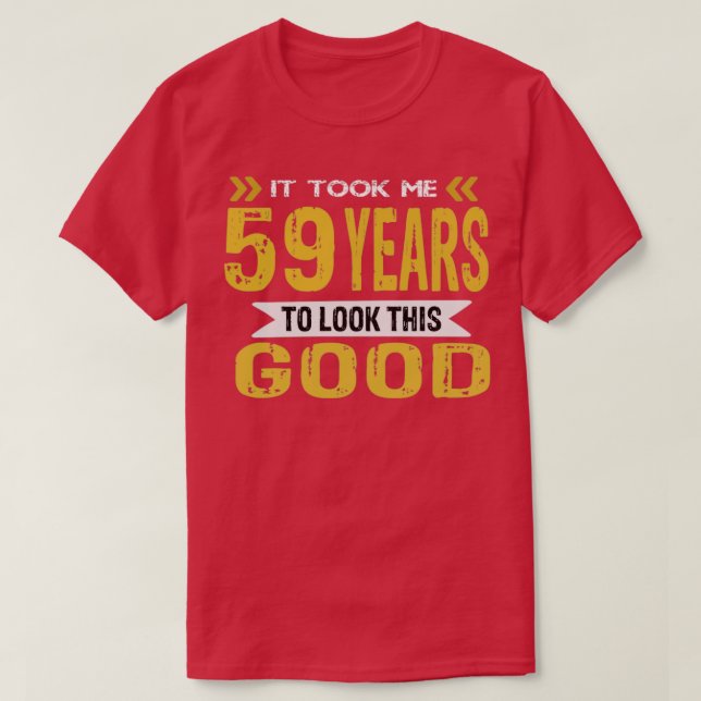 Ich brauchte 59 Jahre, um so gut auszusehen T-Shirt (Design vorne)