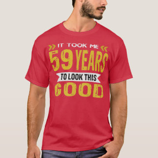 Ich brauchte 59 Jahre, um so gut auszusehen T-Shirt
