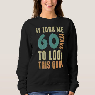 Ich brauchte 60 Jahre, um diese guten 60 Jahre zu Sweatshirt