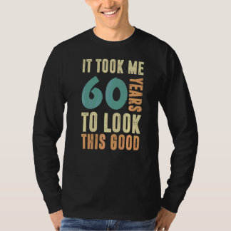 Ich brauchte 60 Jahre, um diese guten 60 Jahre zu T-Shirt