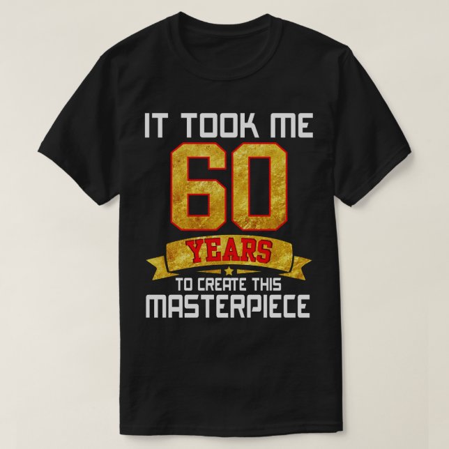 Ich brauchte 60 Jahre, um dieses Meisterwerk zu sc T-Shirt (Design vorne)