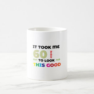 Ich brauchte 60 Jahre, um so gut auszusehen. Kaffeetasse