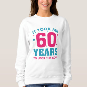 Ich brauchte 60 Jahre, um so gut auszusehen Sweatshirt