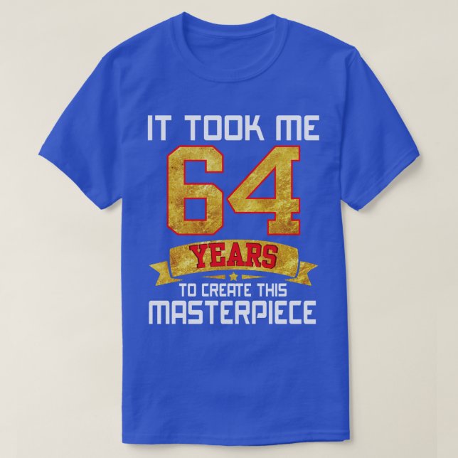 Ich brauchte 64 Jahre, um dieses Meisterwerk zu sc T-Shirt (Design vorne)