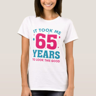 Ich brauchte 65 Jahre, um so gut auszusehen T-Shirt