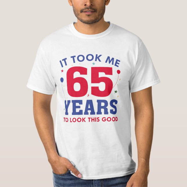 Ich brauchte 65 Jahre, um so gut auszusehen T-Shirt (Vorderseite)