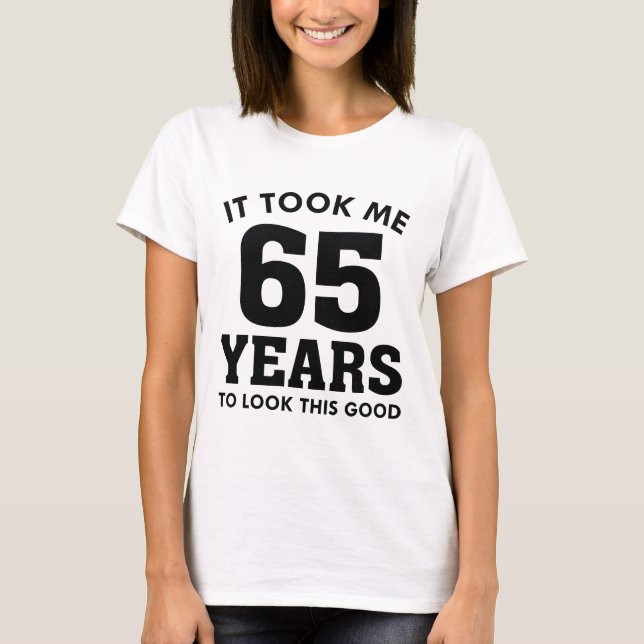 Ich brauchte 65 Jahre, um so gut auszusehen T-Shirt (Vorderseite)
