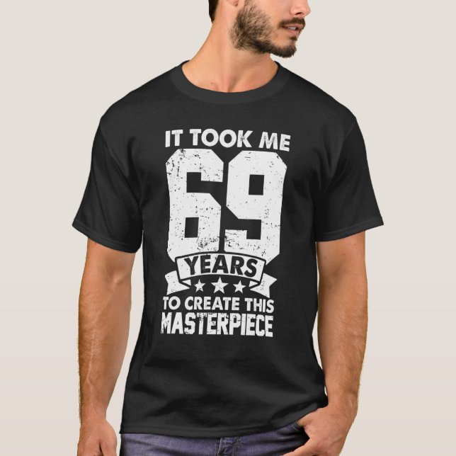 Ich brauchte 69 Jahre, um dieses Meisterwerk 69 t  T-Shirt (Vorderseite)