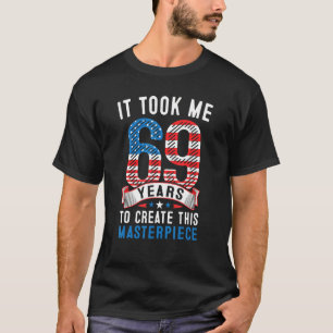 Ich brauchte 69 Jahre, um dieses Meisterwerk 69 t  T-Shirt