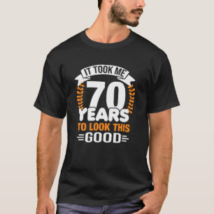 Ich brauchte 70 Jahre, um diese gute 70. Geburtsha T-Shirt