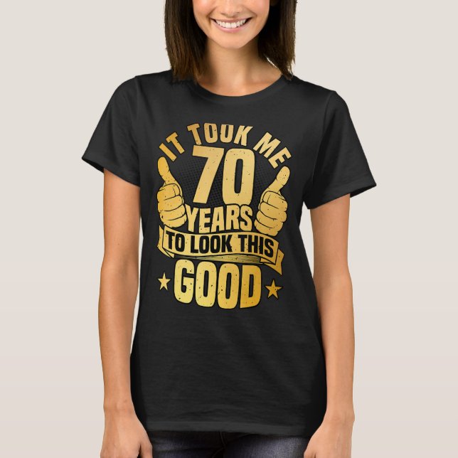 Ich brauchte 70 Jahre, um so gut auszusehen für di T-Shirt (Vorderseite)