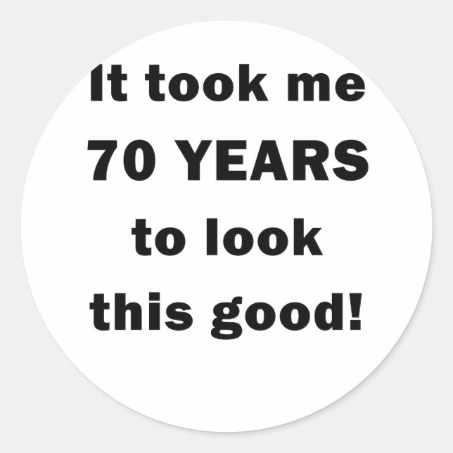 Ich brauchte 70 Jahre, um so gut auszusehen Runder Aufkleber (Vorderseite)