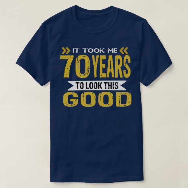 Ich brauchte 70 Jahre, um so gut auszusehen T-Shirt (Design vorne)
