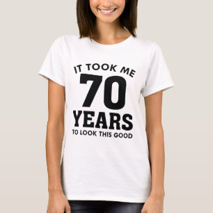 Ich brauchte 70 Jahre, um so gut auszusehen T-Shirt