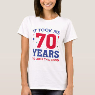 Ich brauchte 70 Jahre, um so gut auszusehen T-Shirt