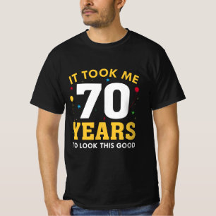 Ich brauchte 70 Jahre, um so gut auszusehen T-Shirt