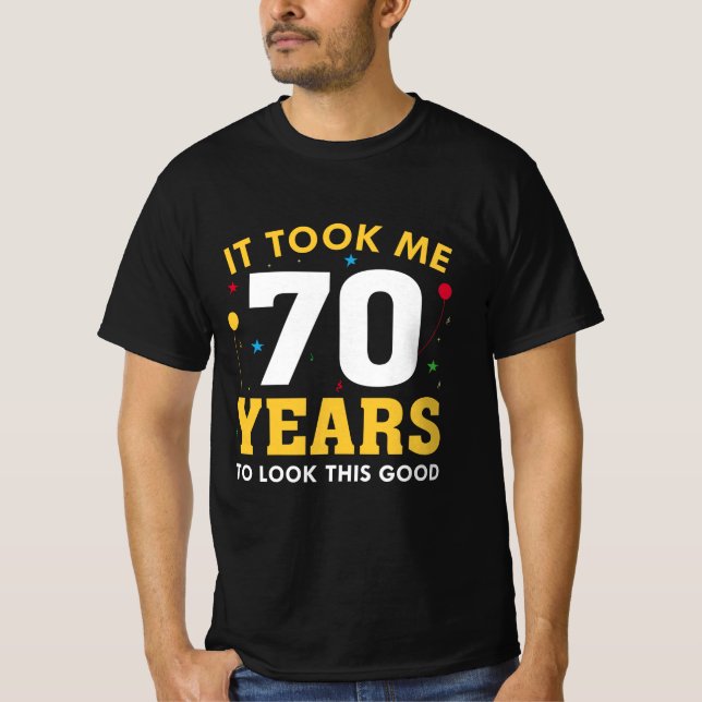 Ich brauchte 70 Jahre, um so gut auszusehen T-Shirt (Vorderseite)