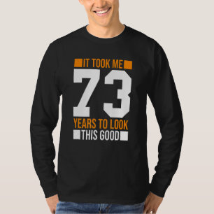 Ich brauchte 73 Jahre, um diese gute 73. Geburtsha T-Shirt