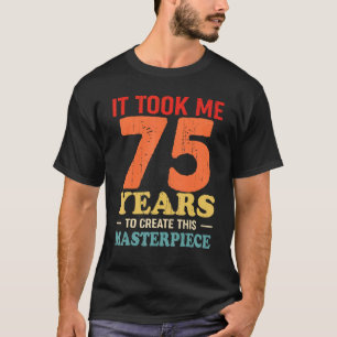 Ich brauchte 75 Jahre, um dieses Meisterwerk zu sc T-Shirt