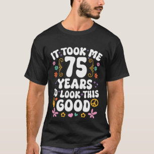 Ich brauchte 75 Jahre, um so gut 5 auszusehen T-Shirt