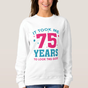 Ich brauchte 75 Jahre, um so gut auszusehen Sweatshirt