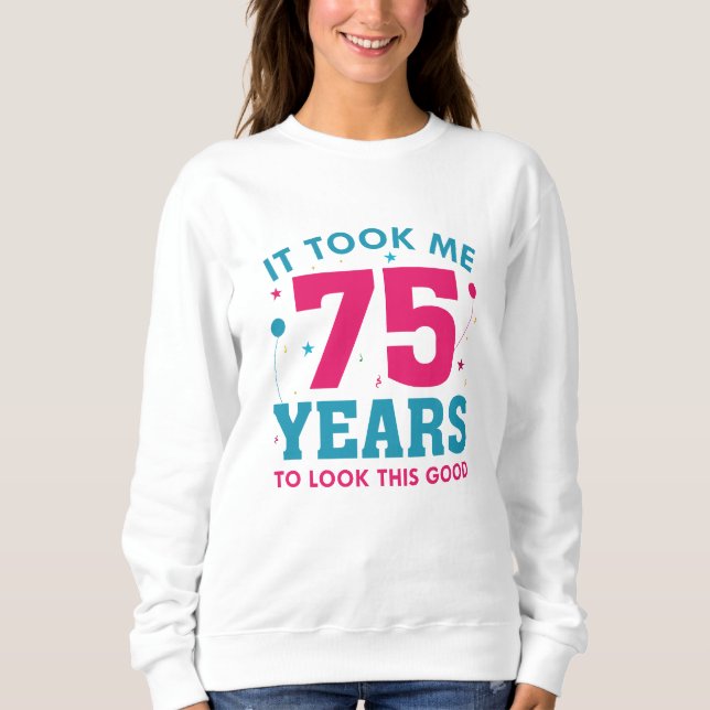 Ich brauchte 75 Jahre, um so gut auszusehen Sweatshirt (Vorderseite)