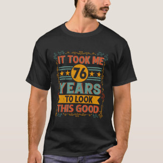 Ich brauchte 76 Jahre, um so gut auszusehen - 76. T-Shirt