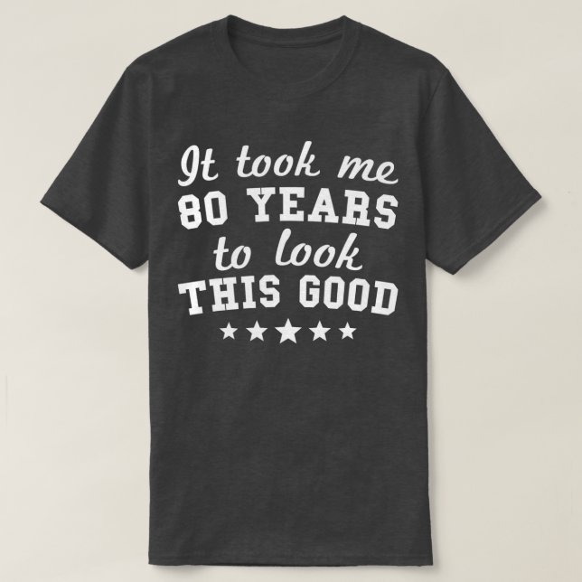 Ich brauchte 80 Jahre, um diese gute 80. Birthda z T-Shirt (Design vorne)
