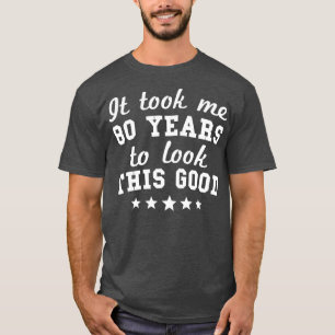 Ich brauchte 80 Jahre, um diese gute 80. Birthda z T-Shirt