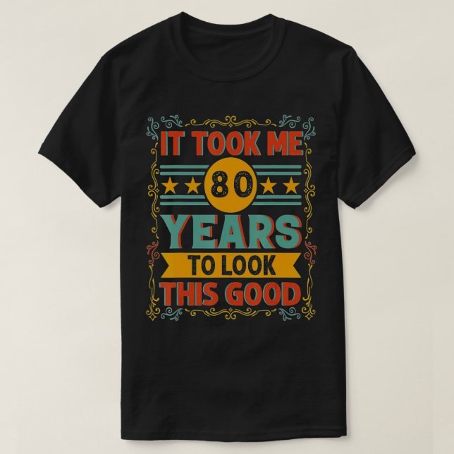 Ich brauchte 80 Jahre, um diese gute 80. Birthda z T-Shirt (Design vorne)