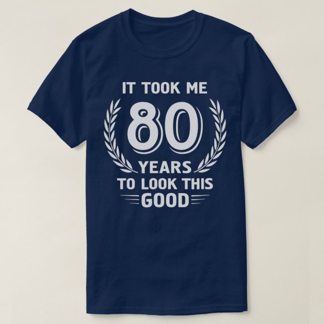 Ich brauchte 80 Jahre, um diese gute 80. Birthda z T-Shirt (Design vorne)