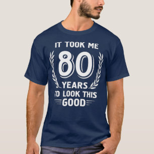 Ich brauchte 80 Jahre, um diese gute 80. Birthda z T-Shirt