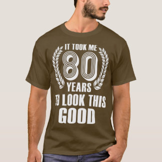 Ich brauchte 80 Jahre, um diese gute 80. Geburt zu T-Shirt