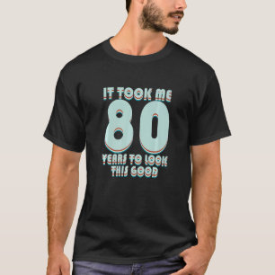 Ich brauchte 80 Jahre, um diese gute 80. Geburt zu T-Shirt