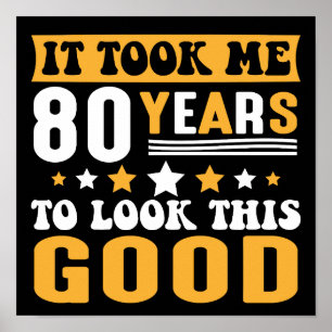 Ich brauchte 80 Jahre, um diesen guten Geburtstag Poster