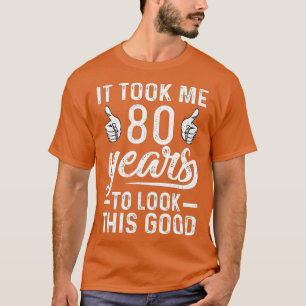 Ich brauchte 80 Jahre, um diesen guten Witz 80. B T-Shirt