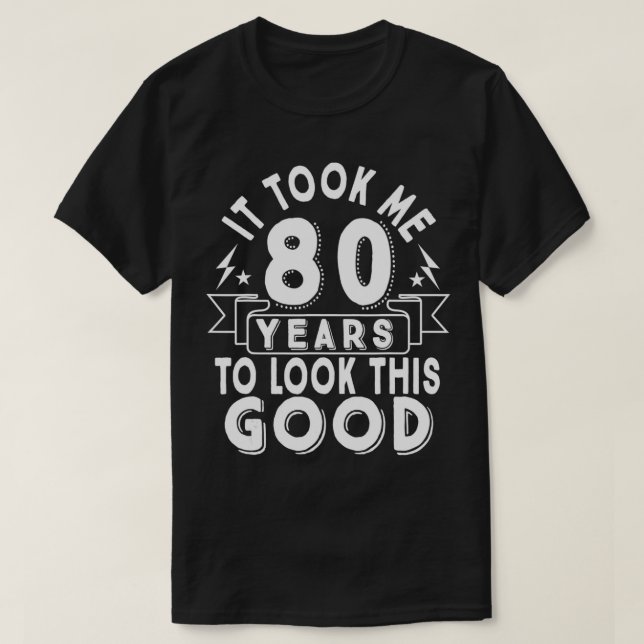 Ich brauchte 80 Jahre, um dieses gute 80. Geburtst T-Shirt (Design vorne)