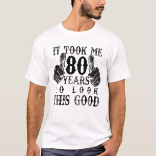 Ich brauchte 80 Jahre, um gut auszusehen, das 80.  T-Shirt
