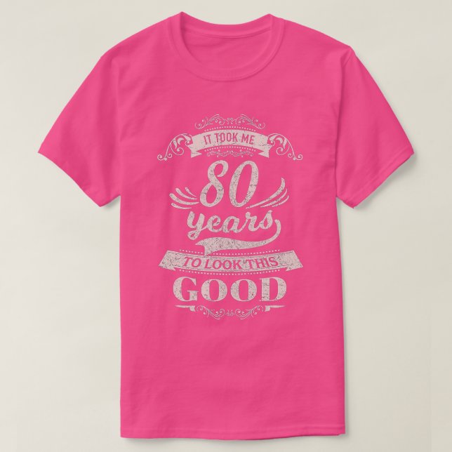 Ich brauchte 80 Jahre, um gut auszusehen, das 80.  T-Shirt (Design vorne)