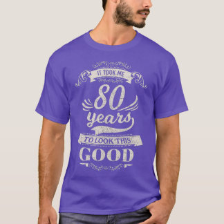 Ich brauchte 80 Jahre, um gut auszusehen, das 80. T-Shirt