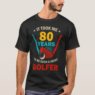 Ich brauchte 80 Jahre, um so ein großer Golfer zu T-Shirt