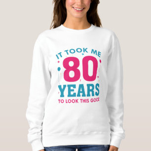 Ich brauchte 80 Jahre, um so gut auszusehen Sweatshirt
