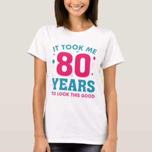 Ich brauchte 80 Jahre, um so gut auszusehen T-Shirt