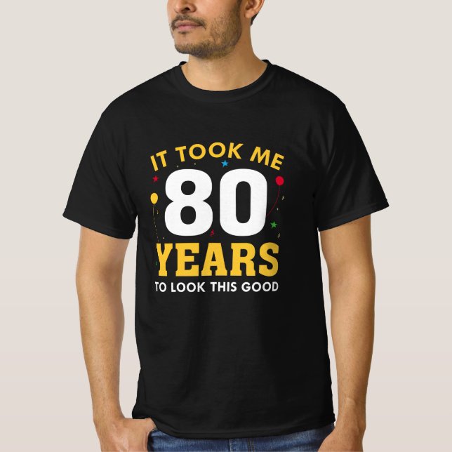 Ich brauchte 80 Jahre, um so gut auszusehen T-Shirt (Vorderseite)