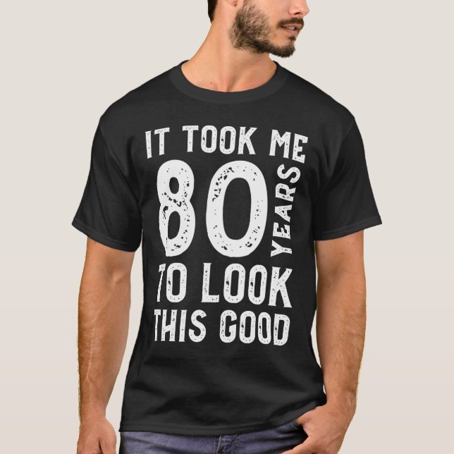 Ich brauchte 80 Jahre, um so gut auszusehen T-Shirt (Vorderseite)