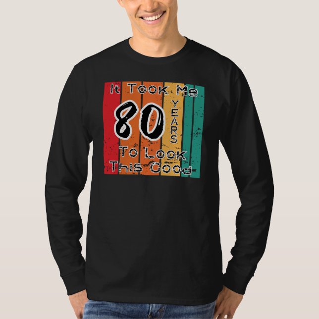 Ich brauchte 80 Jahre, um so gut auszusehen T-Shirt (Vorderseite)