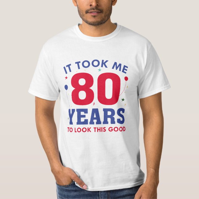 Ich brauchte 80 Jahre, um so gut auszusehen T-Shirt (Vorderseite)