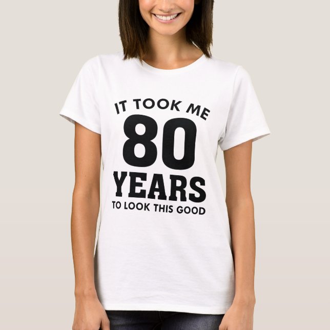 Ich brauchte 80 Jahre, um so gut auszusehen T-Shirt (Vorderseite)